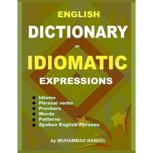 English Dictionary of Idiomatic Expressions: Idioms, Patterns, Phrasal verbs, Proverbs, Spoken English phrases, Sentences and much more