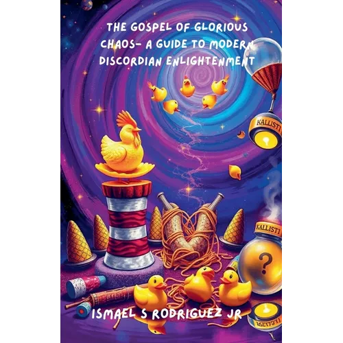 The Gospel of Glorious Chaos- A Guide to Modern Discordian Enlightenment