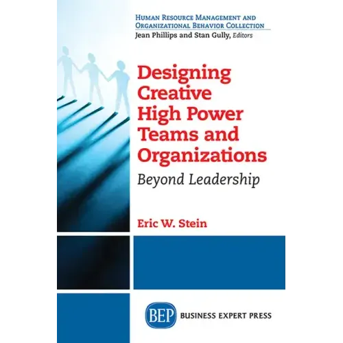 Designing Creative High Power Teams and Organizations: Beyond Leadership