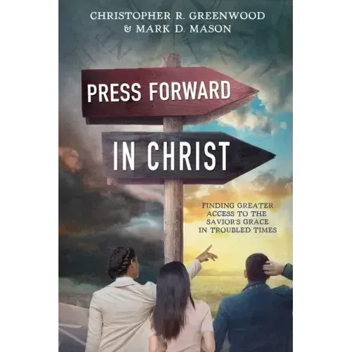 Press Forward in Christ: Finding Greater Access to the Savior's Grace in Troubled Times