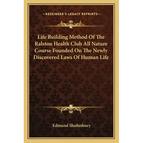 Life Building Method of the Ralston Health Club All Nature Course Founded on the Newly Discovered Laws of Human Life