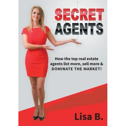 Secret Agents: How the top real estate agents list more, sell more & dominate the market!