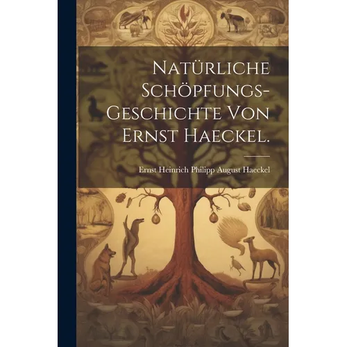 Natürliche Schöpfungs-Geschichte von Ernst Haeckel.