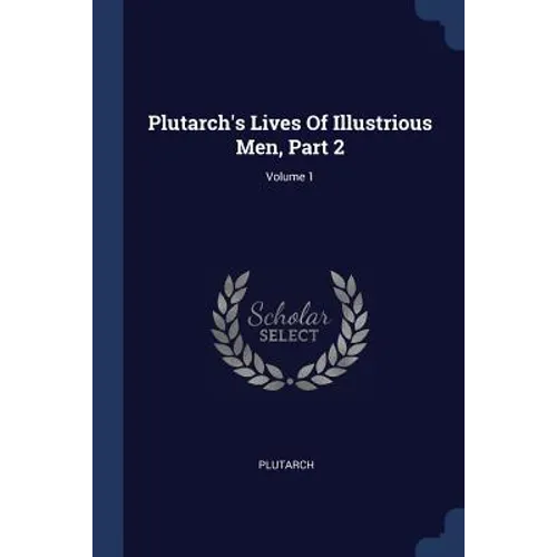 Plutarch's Lives Of Illustrious Men, Part 2; Volume 1