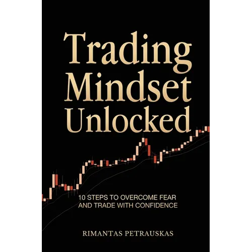 Trading Mindset Unlocked: 10 Steps To Overcome Fear And Trade With Confidence
