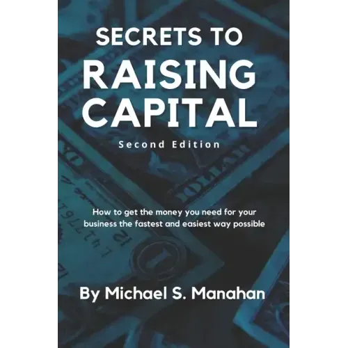 Secrets to Raising Capital: How to get the money you need for your business the fastest and easiest way possible
