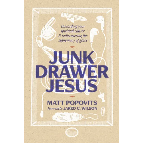 Junk Drawer Jesus: Discarding Your Spiritual Clutter and Rediscovering the Supremacy of Grace