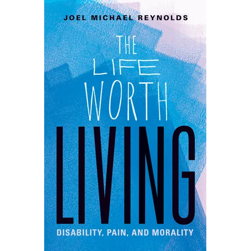 The Life Worth Living: Disability, Pain, and Morality