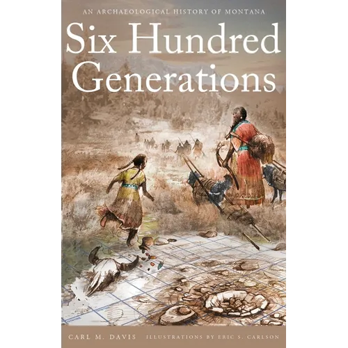 Six Hundred Generations: An Archaeological History of Montana