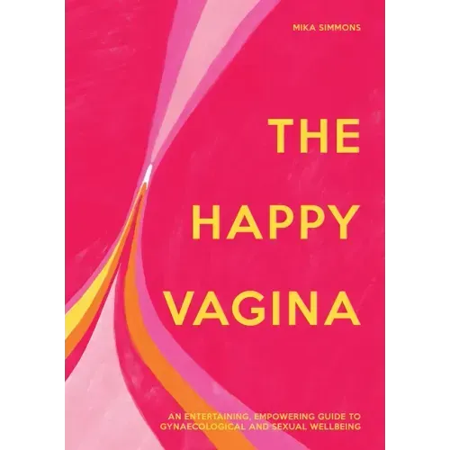 The Happy Vagina: An Entertaining, Empowering Guide to Gynaecological and Sexual Wellbeing