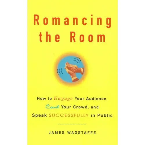 Romancing the Room - Scanned Copy: How to Engage Your Audience, Court Your Crowd, and Speak Successfully in Public