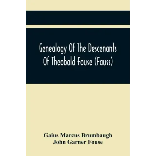 Genealogy Of The Descenants Of Theobald Fouse (Fauss) Including Many Other Connected Families