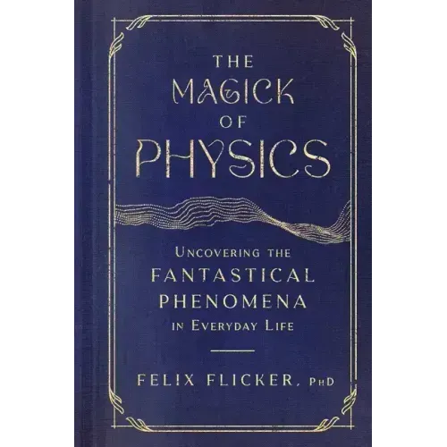 The Magick of Physics: Uncovering the Fantastical Phenomena in Everyday Life