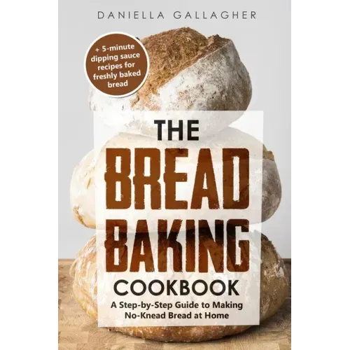 The Bread Baking Cookbook: A Step-by-Step Guide to Making No-Knead Bread at Home