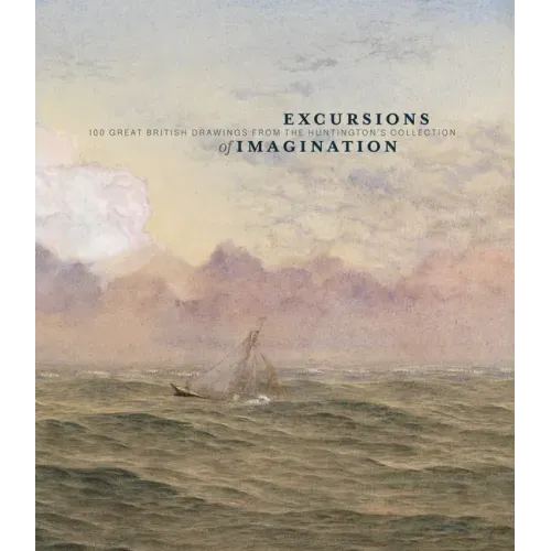 Excursions of Imagination: 100 Great British Drawings from the Huntington's Collection