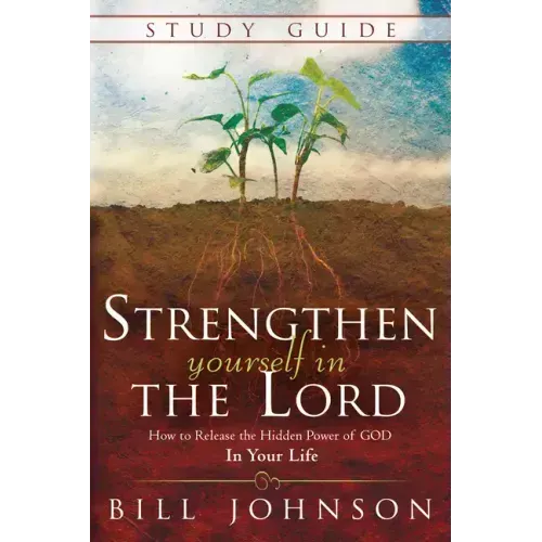 Strengthen Yourself in the Lord Study Guide: How to Release the Hidden Power of God in Your Life