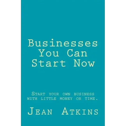 Businesses You Can Start Now: Start your own business with little money or time.