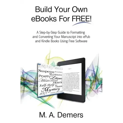 Build Your Own eBooks For FREE!: A Step-by-Step Guide to Formatting and Converting Your Manuscript into ePub and Kindle Books Using Free Software