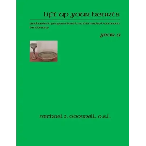 Lift Up Your Hearts Year A: Eucharistic Prayers Based on the Revised Common Lectionary