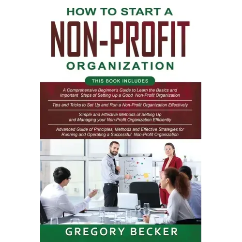 How to Start a Non-Profit Organization: 4 in 1- Beginner's Guide+ Tips and Tricks+ Simple and Effective Methods+ Advanced Methods of running and opera