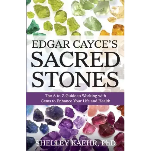 Edgar Cayce's Sacred Stones: The A-Z Guide to Working with Gems to Enhance Your Life and Health