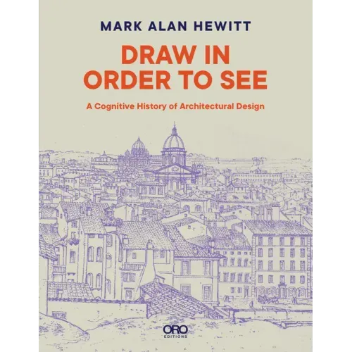 Draw in Order to See: A Cognitive History of Architectural Design
