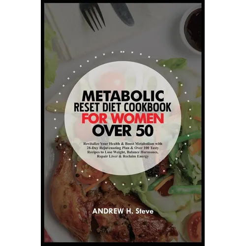 Metabolic Reset Diet Cookbook for Women Over 50: Revitalize Your Health & Boost Metabolism with 28-Day Rejuvenating Plan & Over 100 Tasty Recipes to L