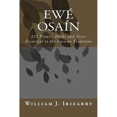 Ewe Osain: 221 Plants, Herbs and Trees essential to the Lucumi tradition.