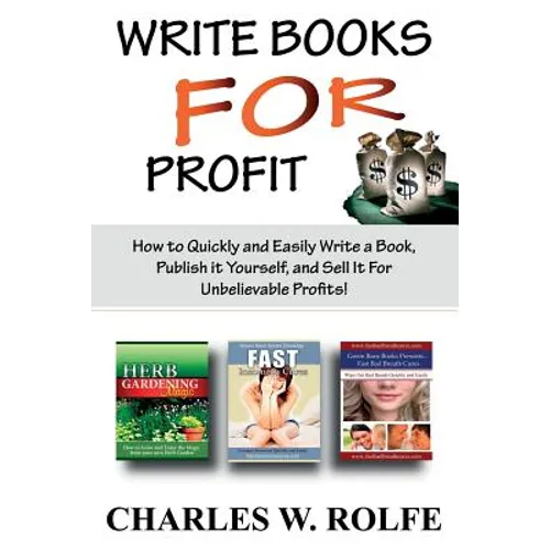 Write Books For Profit: How to Quickly and Easily Write a Book, Publish it Yourself, and Sell It For Unbelievable Profits!