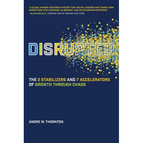 Disrupted: The 2 Stabilizers and 7 Accelerators of Growth Through Chaos