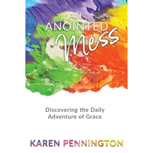 An Anointed Mess: Discovering the Daily Adventure of Grace