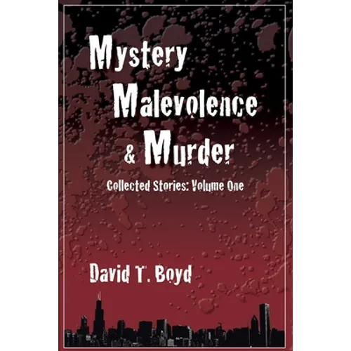 Mystery, Malevolence & Murder: Collected Stories - Volume One: Collected Stories - Volume One