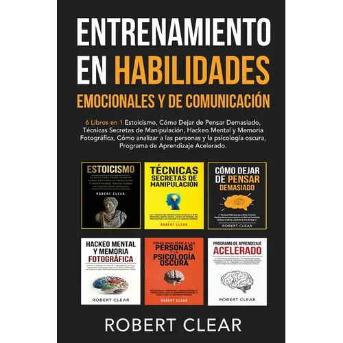 Entrenamiento en Habilidades Emocionales y de Comunicación: 6 Libros en 1 - Estoicismo, Cómo Dejar de Pensar Demasiado, Técnicas Secretas de Manipulac