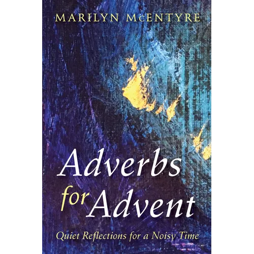 Adverbs for Advent: Quiet Reflections for a Noisy Time