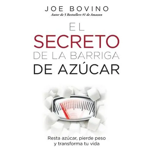 El Secreto de la Barriga de Azucar: Resta azucar, pierde peso y transforma tu vida
