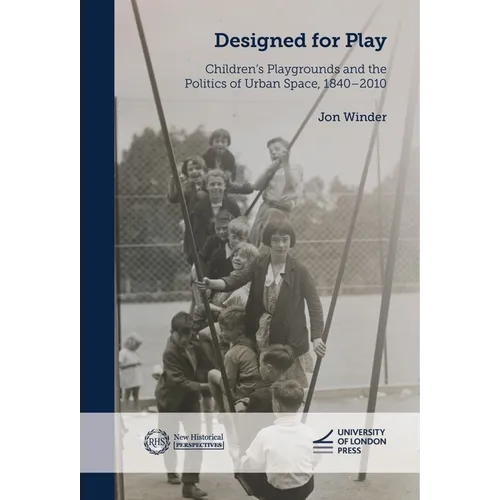 Designed for Play: Children's Playgrounds and the Politics of Urban Space, 1840-2010
