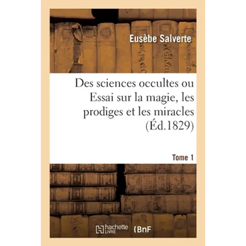 Des sciences occultes ou Essai sur la magie, les prodiges et les miracles- Tome 1