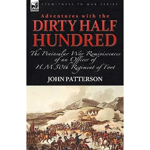 Adventures with the "Dirty Half Hundred"-the Peninsular War Reminiscences of an Officer of H. M. 50th Regiment of Foot