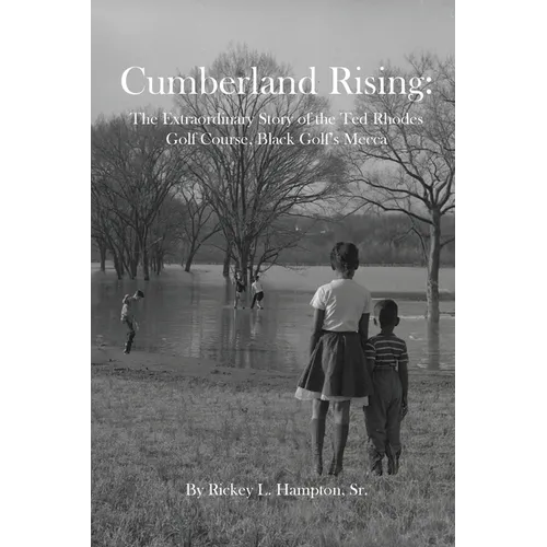 Cumberland Rising: The Extraordinary Story of the Ted Rhodes Golf Course, Black Golf's Mecca