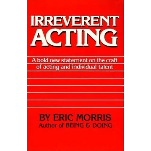 Irreverent Acting: A Bold New Statement on the Craft of Acting and Individual Talent
