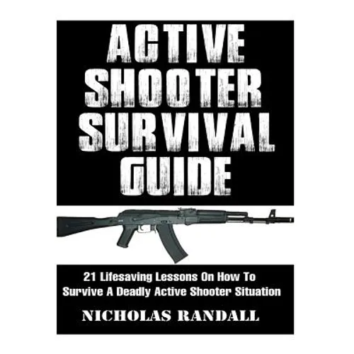 Active Shooter Survival Guide: 21 Lifesaving Lessons On How To Survive A Deadly Active Shooter Situation