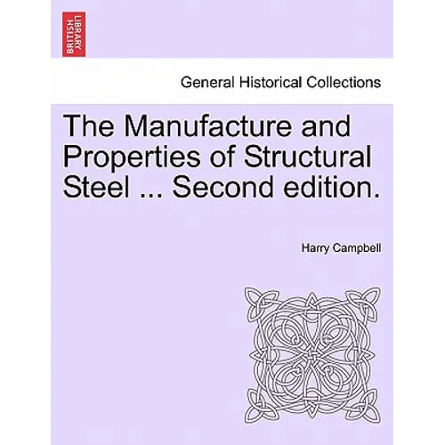 The Manufacture and Properties of Structural Steel ... Second Edition. - Paperback