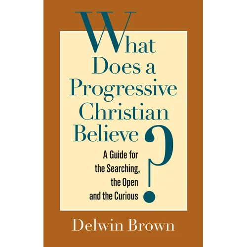 What Does a Progressive Christian Believe?: A Guide for the Searching, the Open, and the Curious
