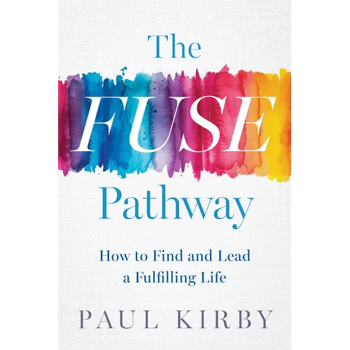 The Fuse Pathway: How to Find and Lead a Fulfilling Life