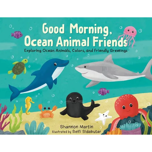 Good Morning, Ocean Animal Friends: Exploring Ocean Animals, Colors, and Friendly Greetings