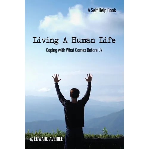 Living a Human Life: Coping with What Comes Before Us