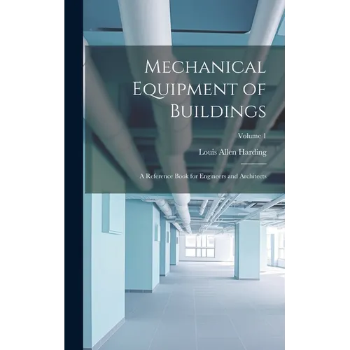 Mechanical Equipment of Buildings: A Reference Book for Engineers and Architects; Volume 1