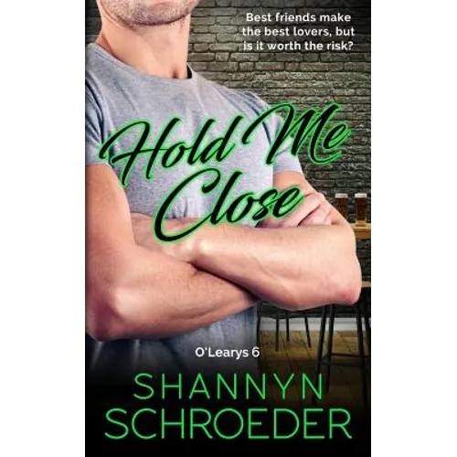 Hold Me Close: A Best Friends-to-Lovers Chicago Irish Family Steamy Contemporary Romance