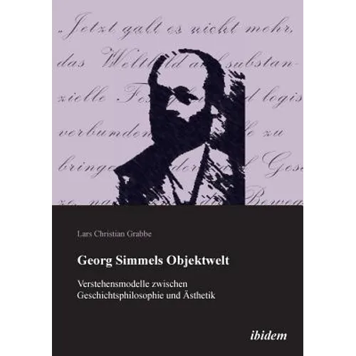 Georg Simmels Objektwelt. Verstehensmodelle zwischen Geschichtsphilosophie und Ästhetik