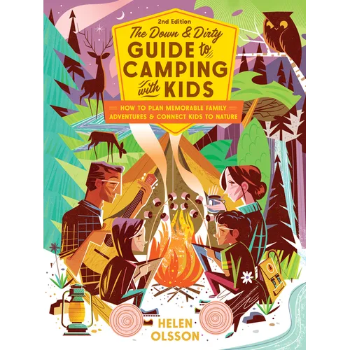 The Down and Dirty Guide to Camping with Kids: How to Plan Memorable Family Adventures & Connect Kids to Nature